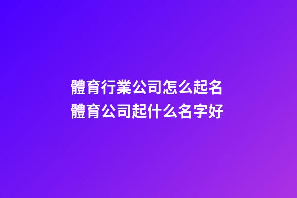 體育行業公司怎么起名 體育公司起什么名字好-第1張-公司起名-玄機派
